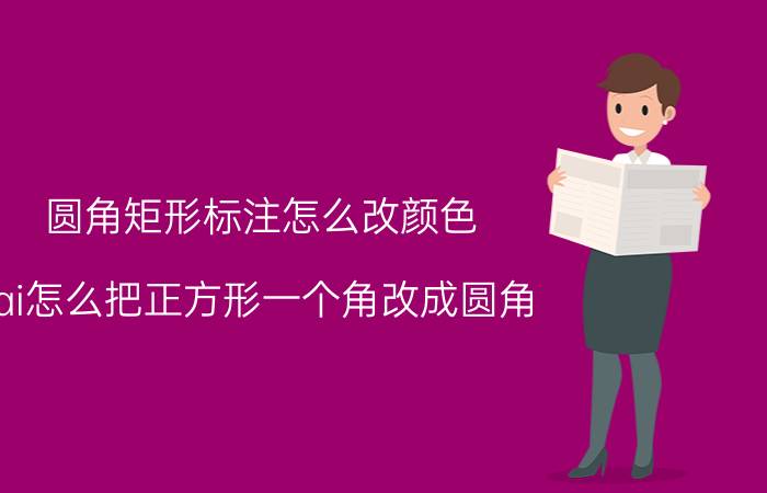 圆角矩形标注怎么改颜色 ai怎么把正方形一个角改成圆角？